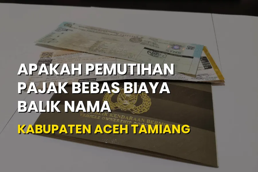 Bebas Biaya Balik Nama di Kabupaten Aceh Tamiang