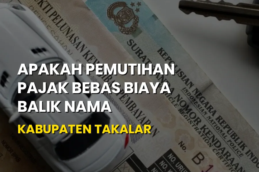 Info Pemutihan Pajak & Biaya Balik Nama di Kabupaten Takalar