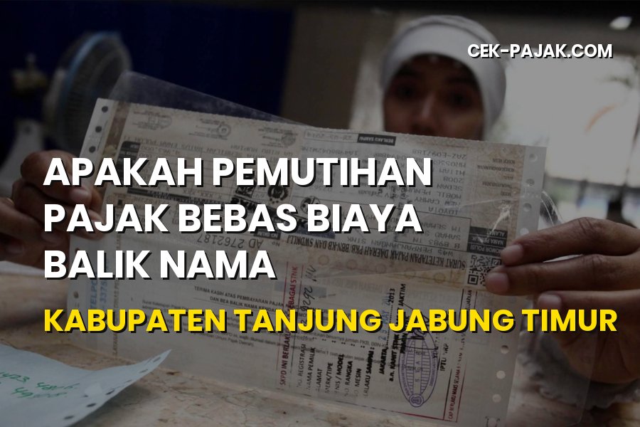 Bebas Biaya Balik Nama di Tanjung Jabung Timur: Cek Infonya!