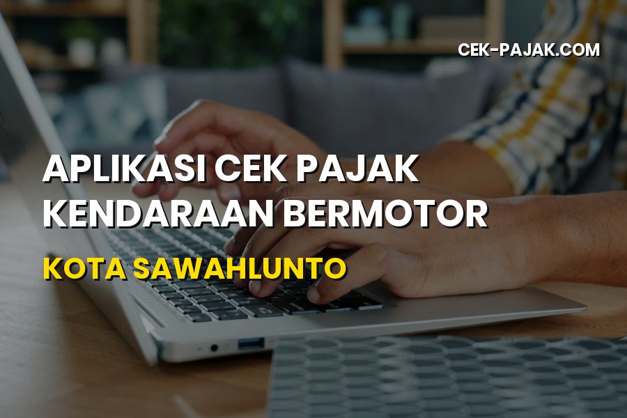 Cek Pajak Kendaraan Kota Sawahlunto Online dan Cara Bayarnya