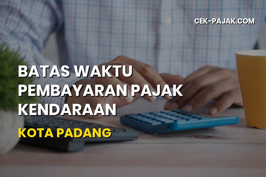 Batas Waktu Bayar Pajak Kendaraan Kota Padang