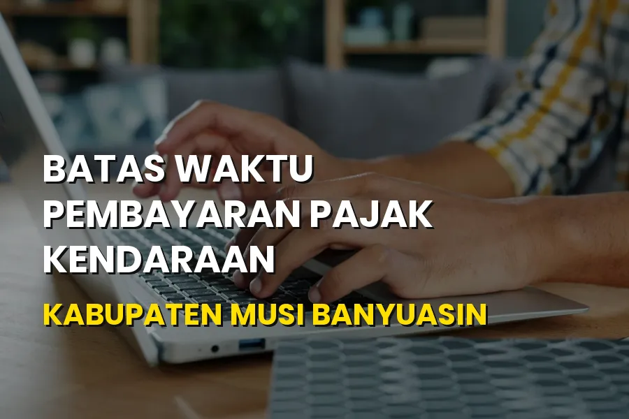 Batas Waktu Pembayaran Pajak Kendaraan Musi Banyuasin