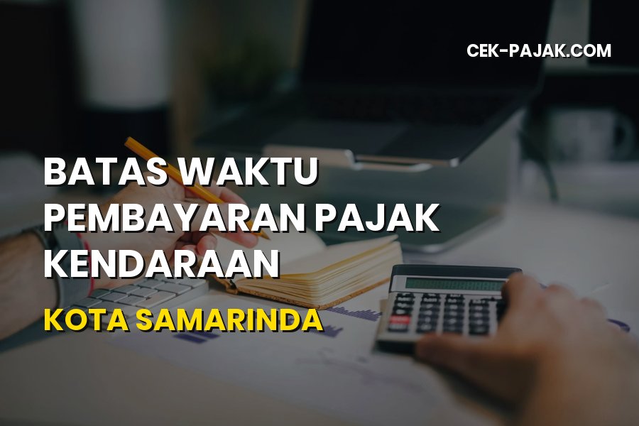 Panduan Batas Waktu Bayar Pajak Kendaraan di Samarinda