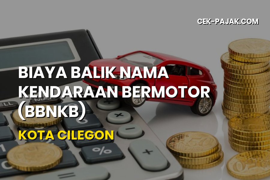 Panduan Biaya Balik Nama Kendaraan Bermotor (BBNKB) Kota Cilegon