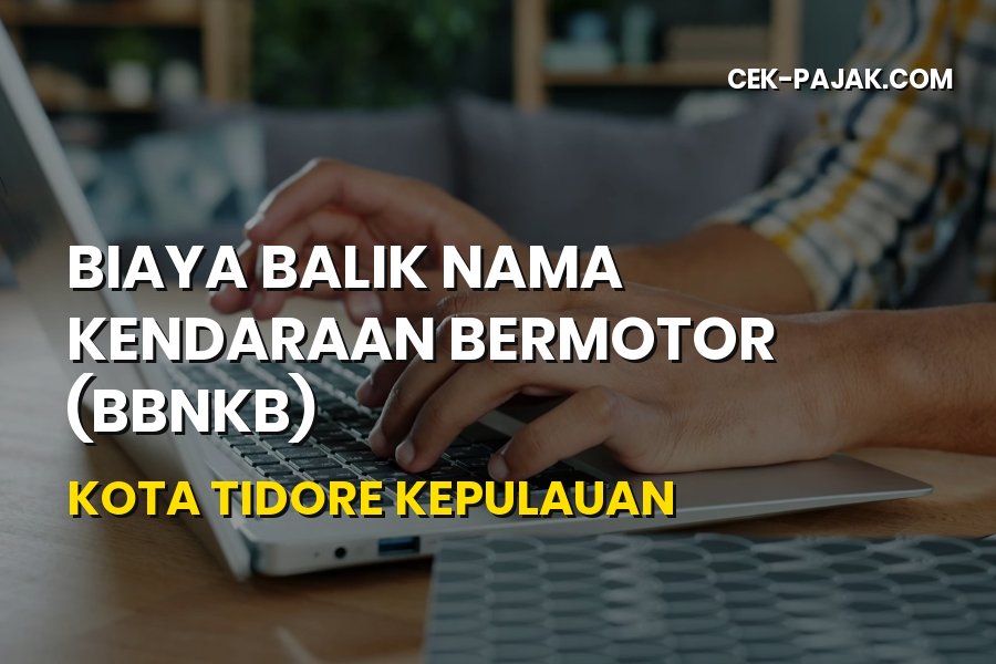 Biaya Balik Nama Kendaraan Bermotor di Kota Tidore Kepulauan