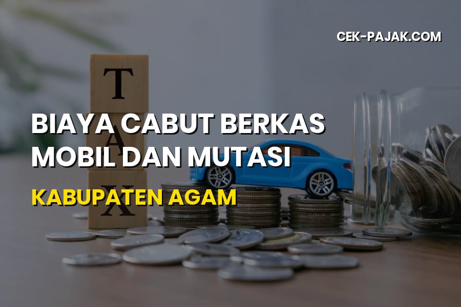 Biaya Cabut Berkas Mobil dan Mutasi di Kabupaten Agam