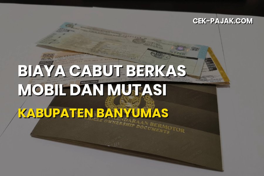 Biaya Cabut Berkas Mobil dan Mutasi di Kabupaten Banyumas