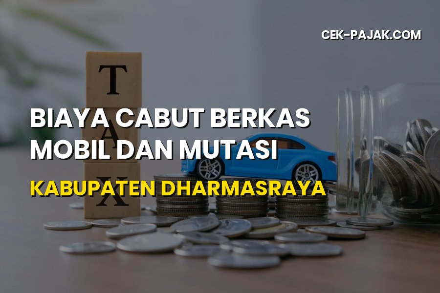 Biaya Cabut Berkas Mobil dan Mutasi di Kabupaten Dharmasraya