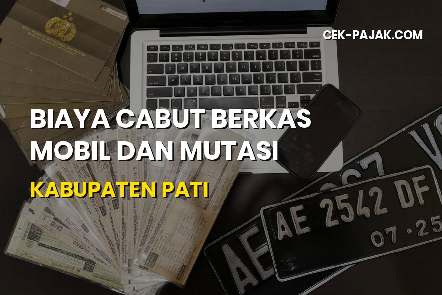 Biaya Cabut Berkas Mobil dan Mutasi Kabupaten Pati Terbaru