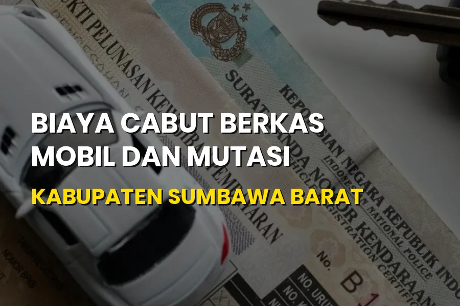 Biaya Cabut Berkas Mobil dan Mutasi Kabupaten Sumbawa Barat