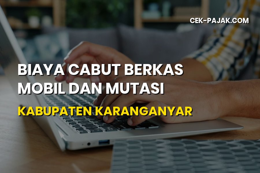 Biaya Cabut Berkas Mobil dan Mutasi di Kabupaten Karanganyar