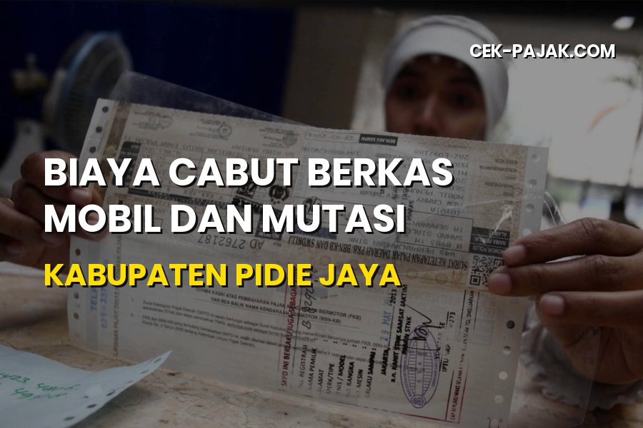 Biaya Cabut Berkas Mobil dan Mutasi di Pidie Jaya Aceh