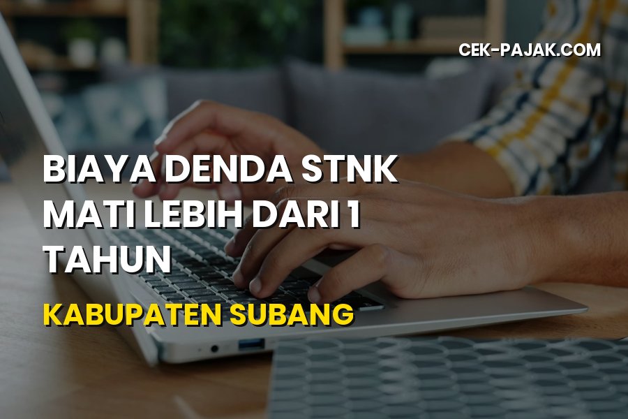 Biaya Denda STNK Mati Lebih dari 1 Tahun di Kabupaten Subang