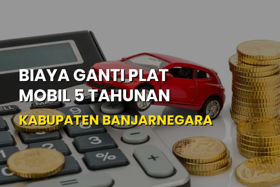 Biaya Ganti Plat Mobil 5 Tahunan di Kabupaten Banjarnegara