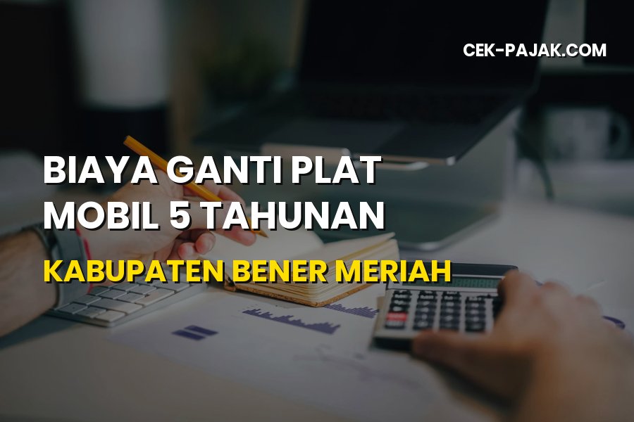 Biaya Ganti Plat Mobil 5 Tahunan Bener Meriah & Cara Urus