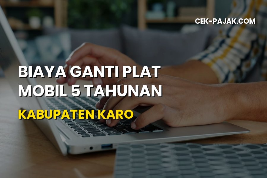Biaya Ganti Plat Mobil 5 Tahunan di Kabupaten Karo Terbaru