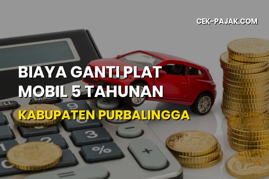 Biaya Ganti Plat Mobil 5 Tahunan di Kabupaten Purbalingga