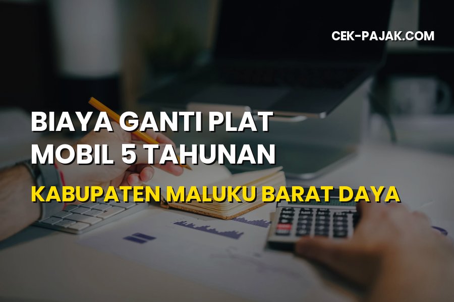 Panduan Biaya Ganti Plat Mobil 5 Tahunan Maluku Barat Daya