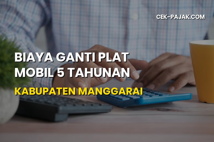 Biaya Ganti Plat Mobil 5 Tahunan Kabupaten Manggarai