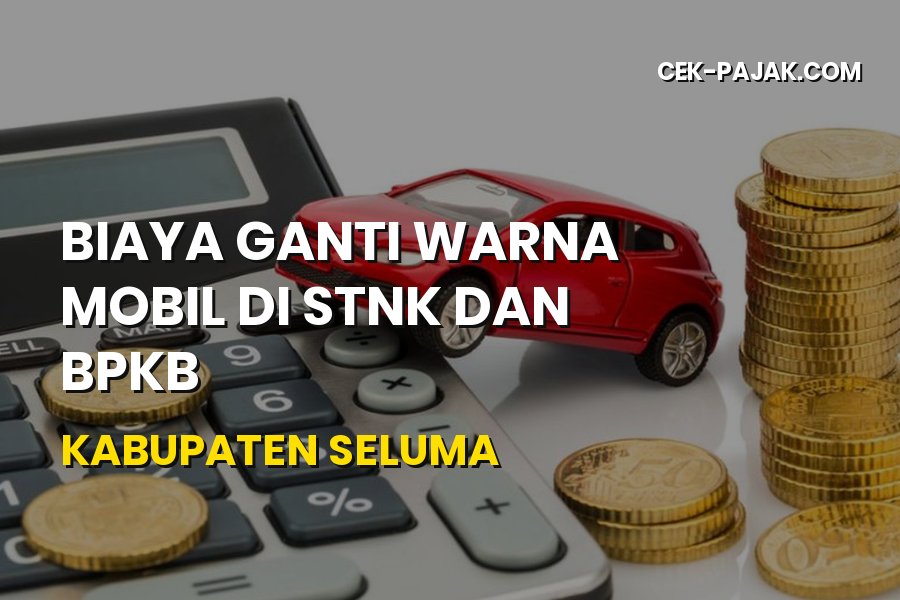 Biaya Ganti Warna Mobil STNK & BPKB Seluma Bengkulu 2026