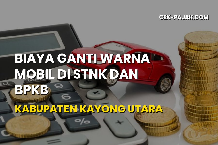 Biaya Ganti Warna Mobil di STNK & BPKB Kayong Utara 2026