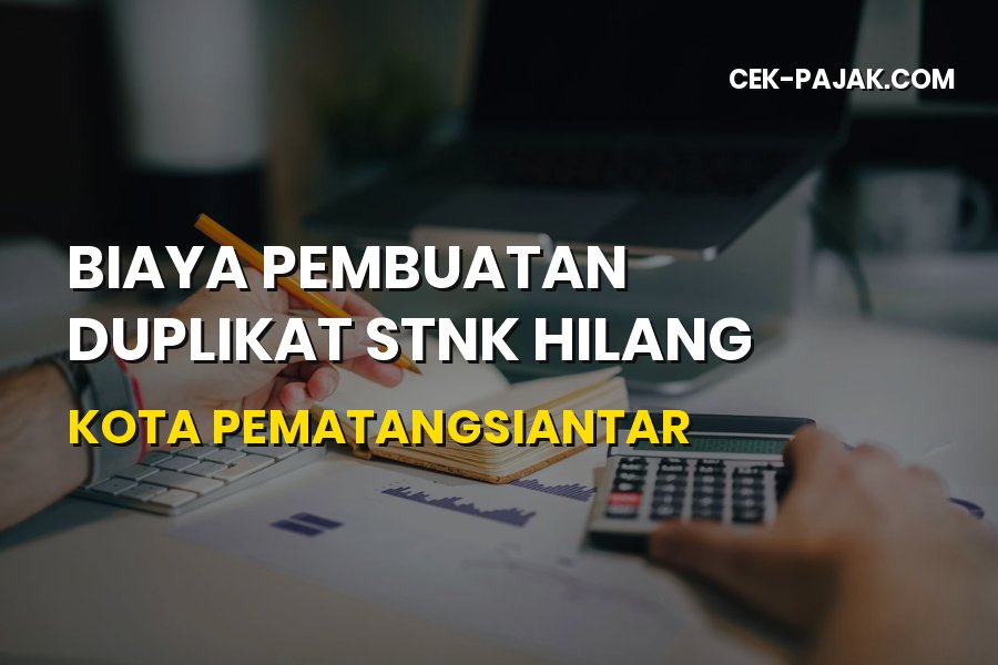 Biaya Duplikat STNK Hilang di Pematangsiantar & Cara Urusnya