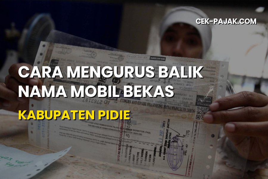 Cara Balik Nama Mobil Bekas di Kabupaten Pidie Aceh