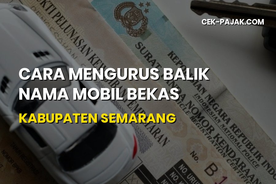 Panduan Balik Nama Mobil Bekas di Kabupaten Semarang
