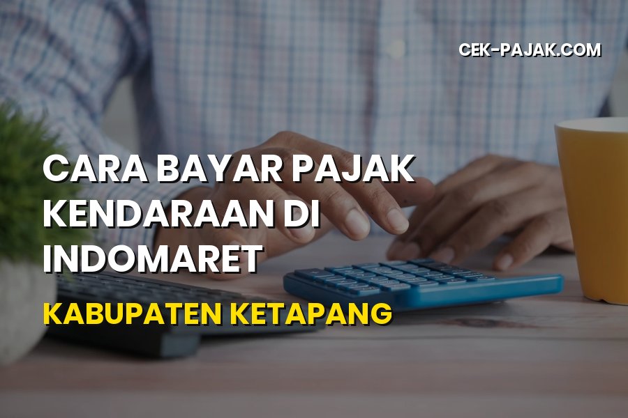 Cara Bayar Pajak Kendaraan di Indomaret Ketapang Kalbar