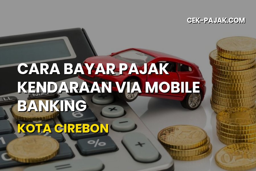 Cara Bayar Pajak Kendaraan via Mobile Banking di Kota Cirebon