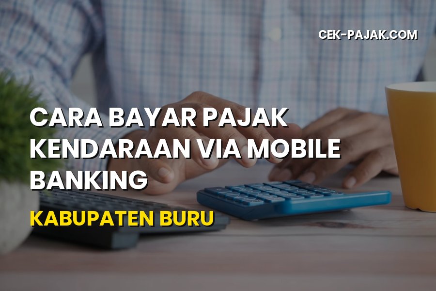 Cara Bayar Pajak Kendaraan via Mobile Banking di Kabupaten Buru