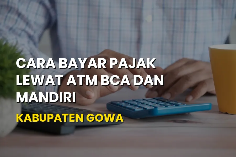 Cara Bayar Pajak Lewat ATM BCA dan Mandiri di Kabupaten Gowa