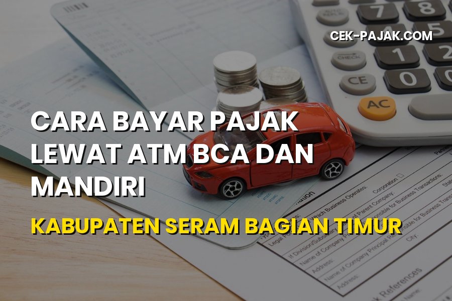 Cara Bayar Pajak Lewat ATM BCA dan Mandiri Seram Bagian Timur