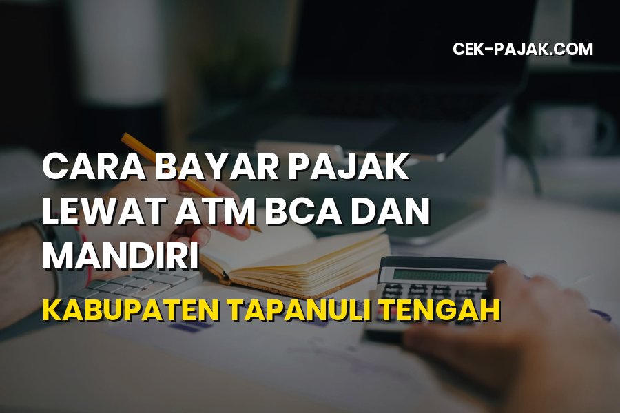 Cara Bayar Pajak Lewat ATM BCA dan Mandiri di Tapanuli Tengah