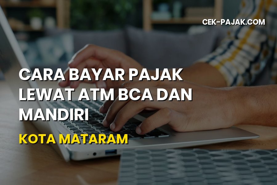 Cara Bayar Pajak Lewat ATM BCA dan Mandiri di Kota Mataram