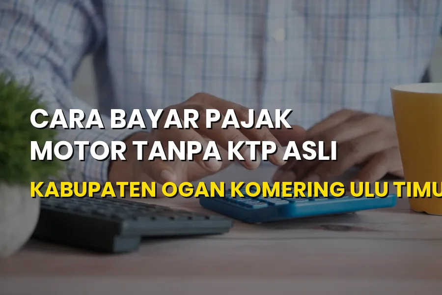 Cara Bayar Pajak Motor Tanpa KTP Asli di OKU Timur Terbaru