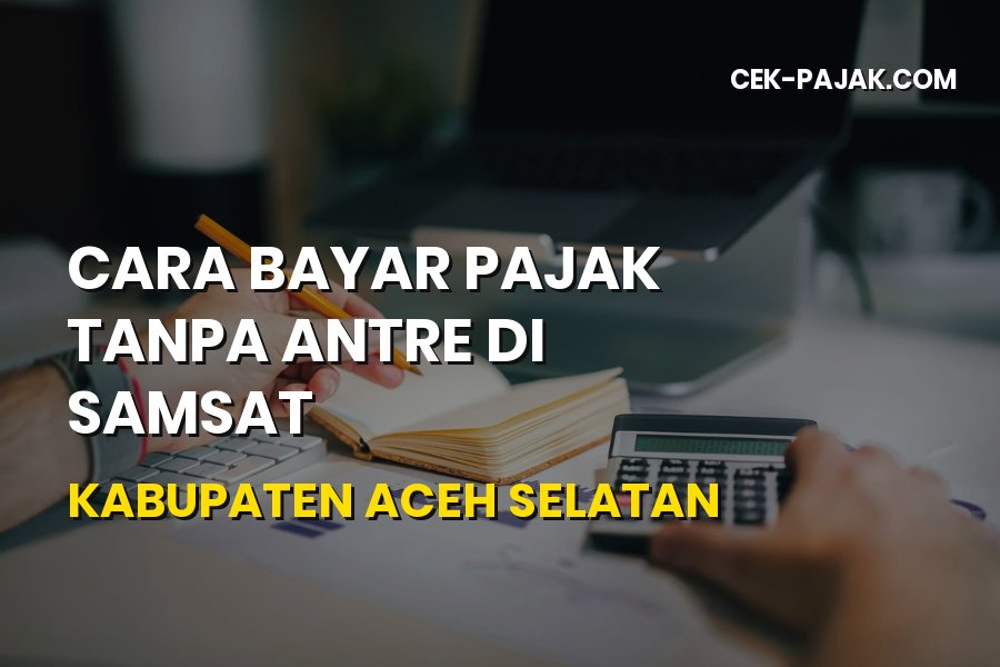 Cara Bayar Pajak Tanpa Antre di Samsat Aceh Selatan