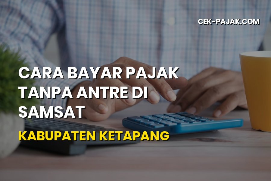 Cara Bayar Pajak Tanpa Antre di Samsat Kabupaten Ketapang
