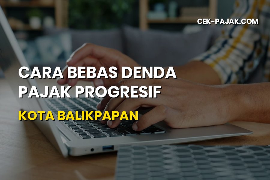 Cara Bebas Denda Pajak Progresif di Balikpapan yang Efektif