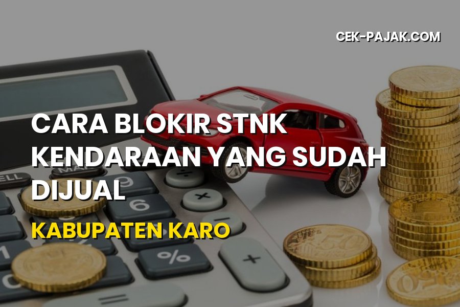 Cara Blokir STNK Kendaraan yang Sudah Dijual di Kabupaten Karo