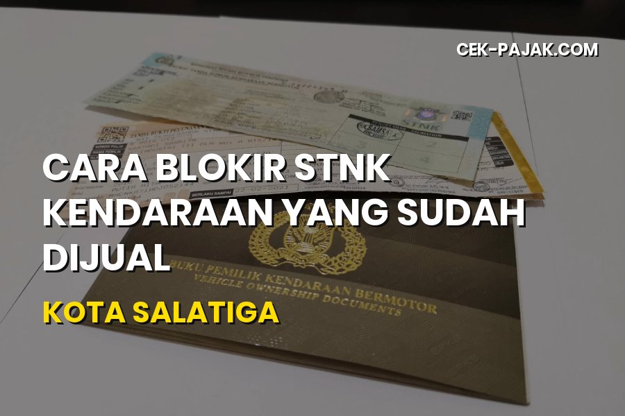 Cara Blokir STNK Kendaraan yang Sudah Dijual di Salatiga