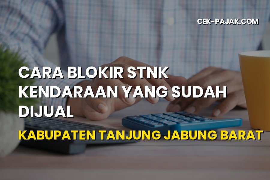 Cara Blokir STNK Kendaraan Terjual di Tanjung Jabung Barat