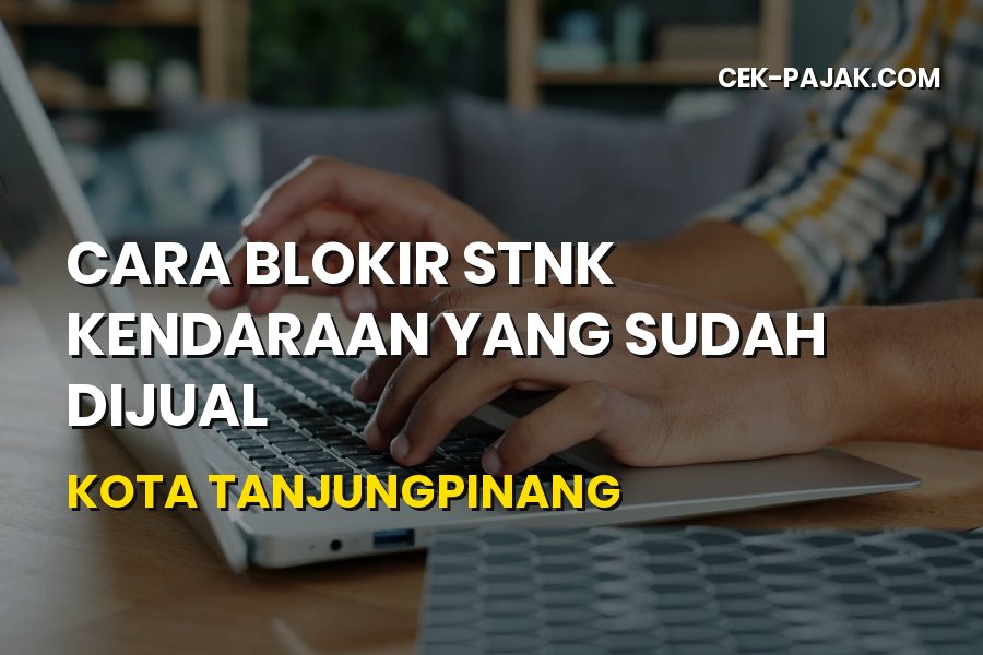 Cara Blokir STNK Kendaraan yang Sudah Dijual di Tanjungpinang