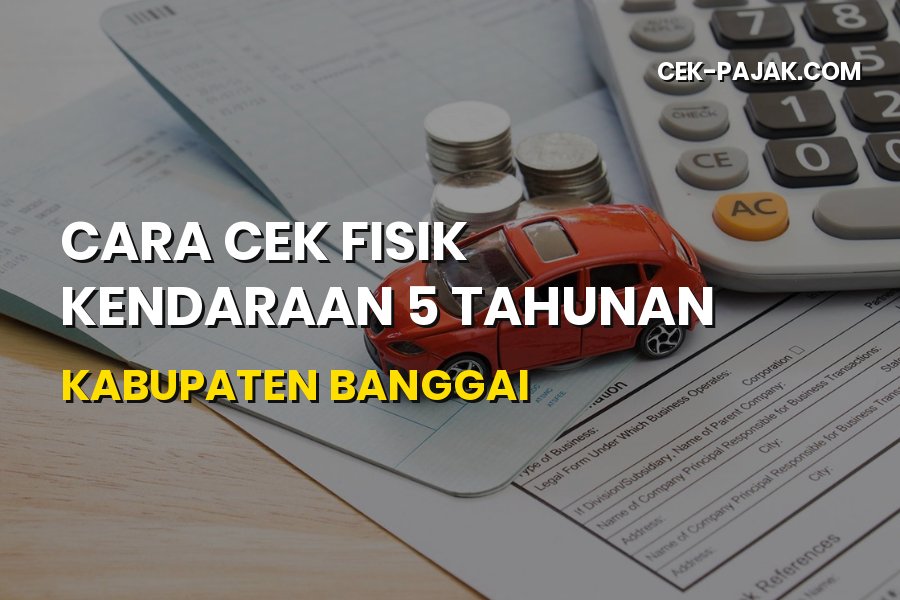 Panduan Cek Fisik Kendaraan 5 Tahunan di Kabupaten Banggai