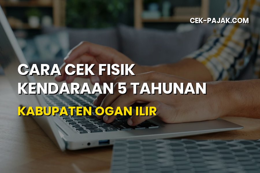 Panduan Cek Fisik Kendaraan 5 Tahunan Kabupaten Ogan Ilir
