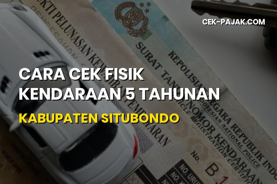 Panduan Cek Fisik Kendaraan 5 Tahunan di Situbondo