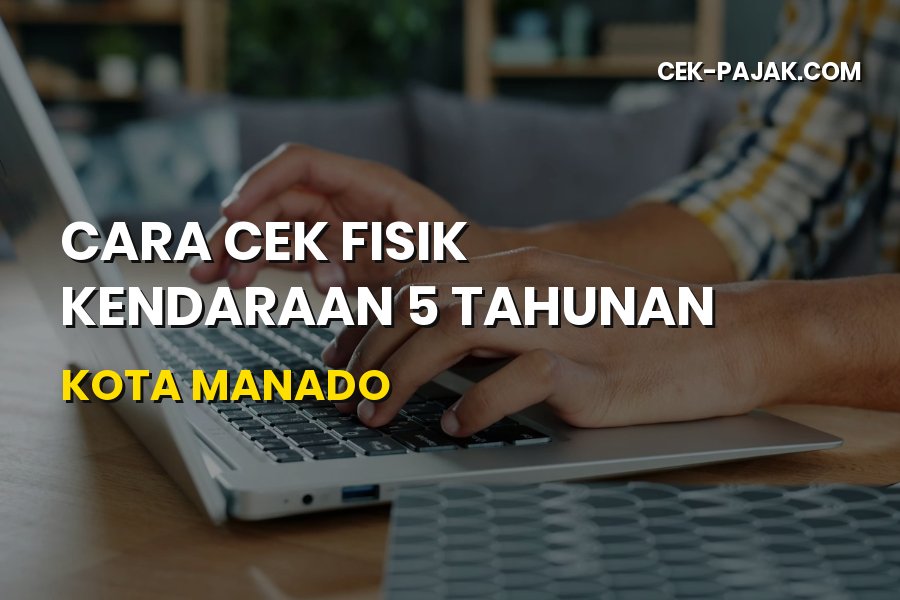 Panduan Lengkap Cara Cek Fisik Kendaraan 5 Tahunan Kota Manado