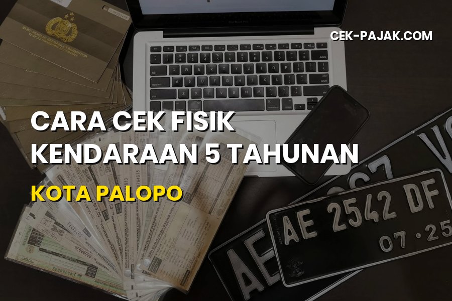 Panduan Cara Cek Fisik Kendaraan 5 Tahunan di Kota Palopo