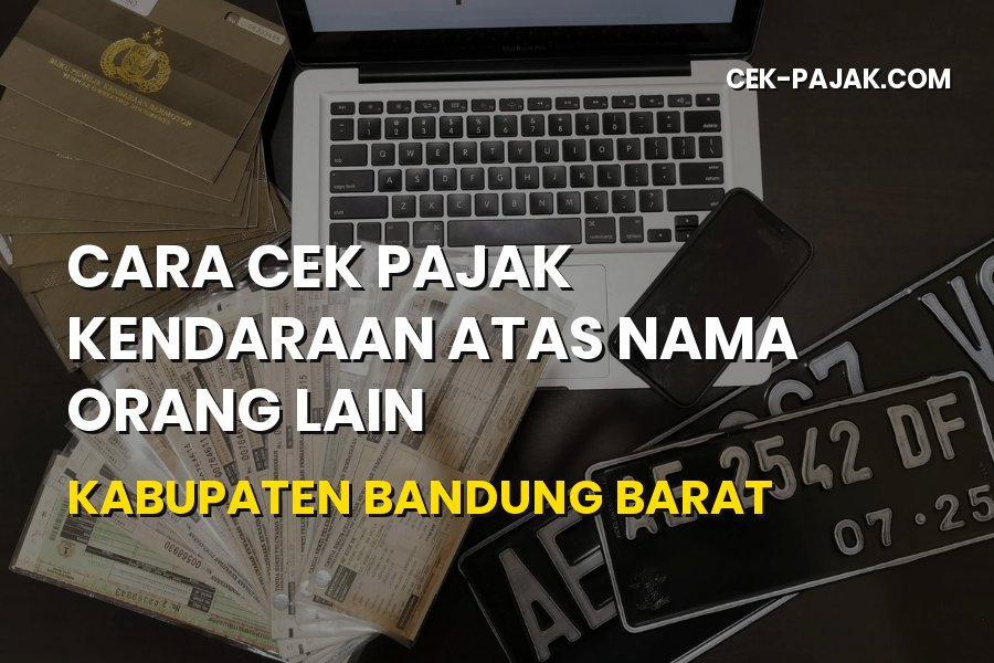 Cara Cek Pajak Kendaraan Atas Nama Orang Lain Bandung Barat