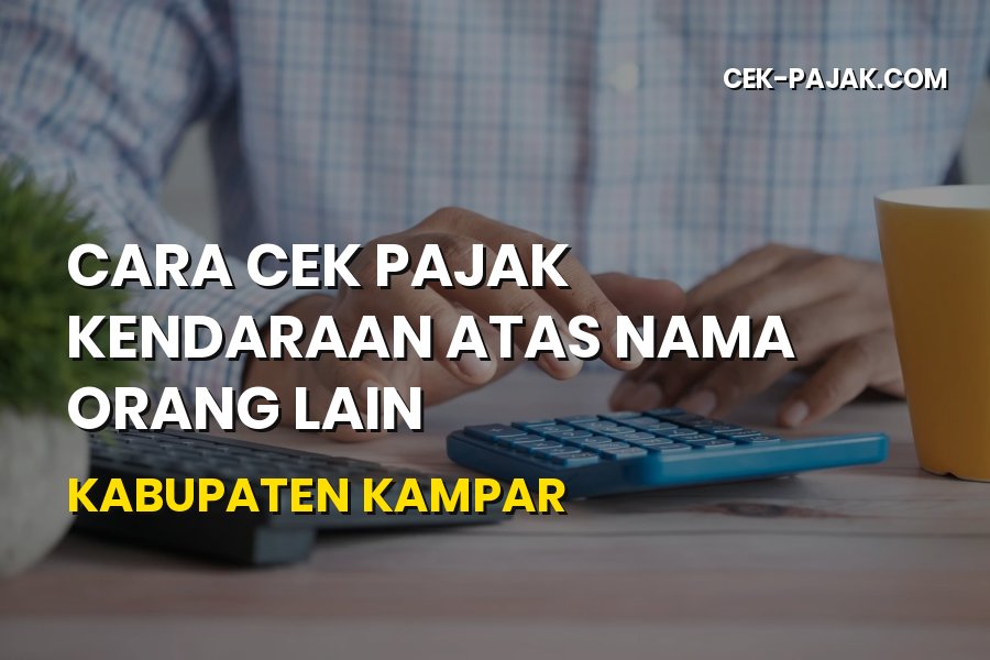 Cara Cek Pajak Kendaraan Atas Nama Orang Lain Kabupaten Kampar